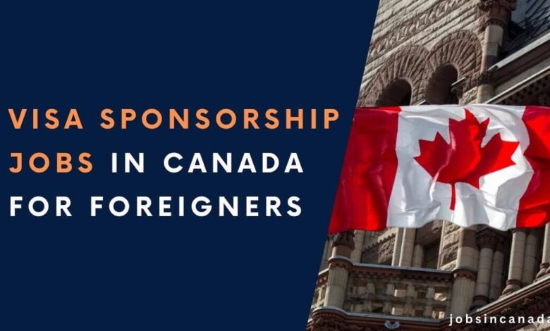 Visa Sponsorship Jobs in Canada for Foreigners