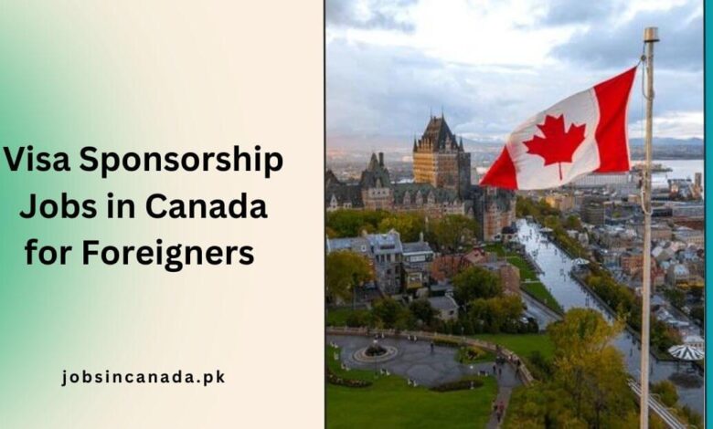 Visa Sponsorship Jobs in Canada for Foreigners