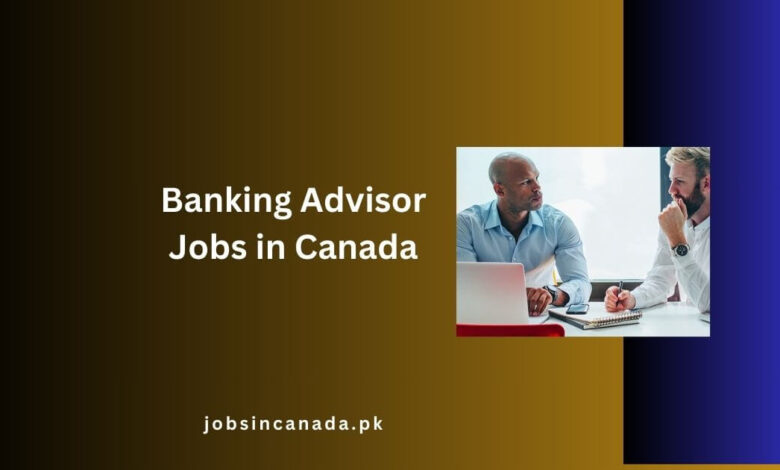 Banking Advisor Jobs in Canada