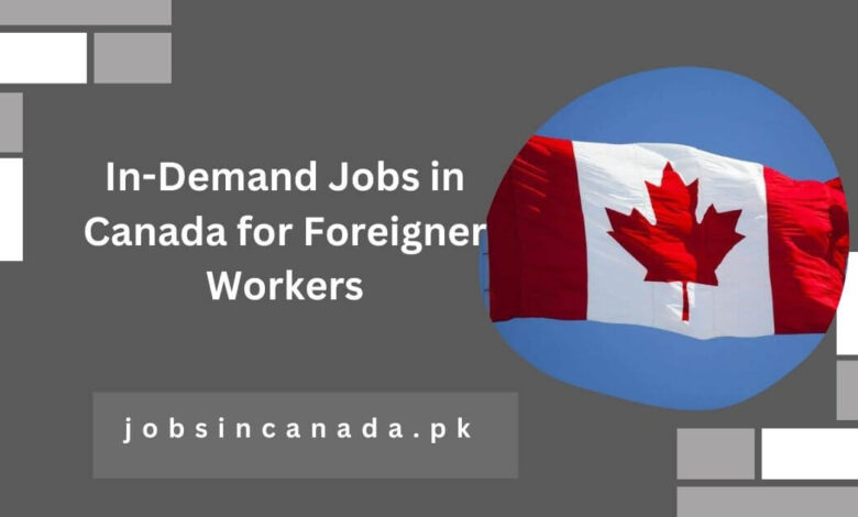 In-Demand Jobs in Canada for Foreigner Workers