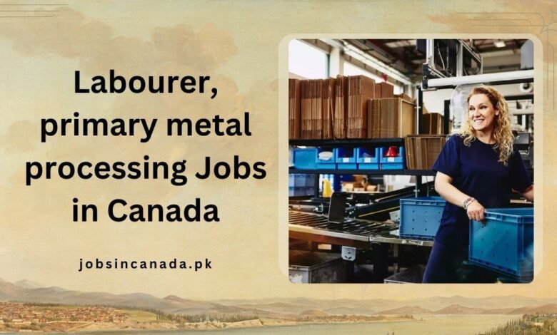 Labourer, primary metal processing Jobs in Canada