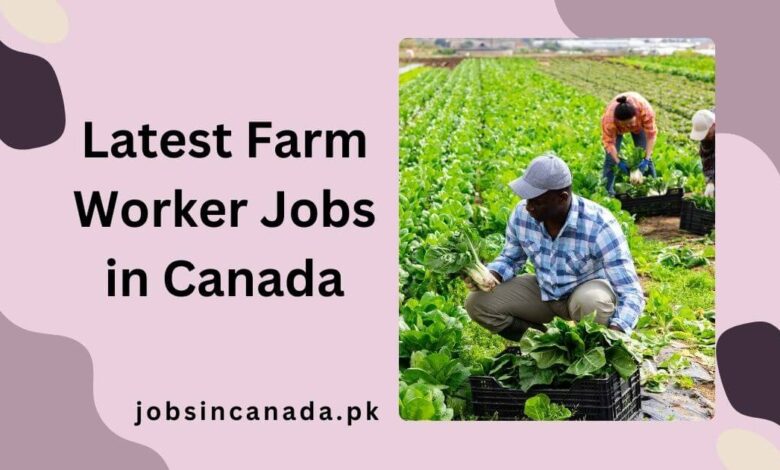 Latest Farm Worker Jobs in Canada