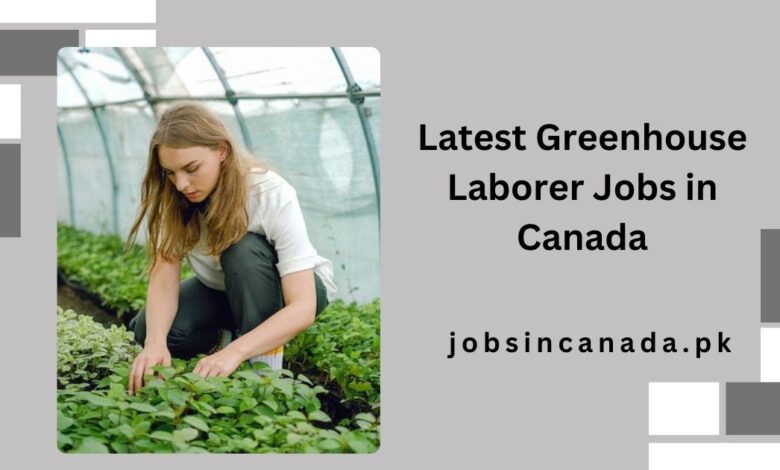 Latest Greenhouse Laborer Jobs in Canada