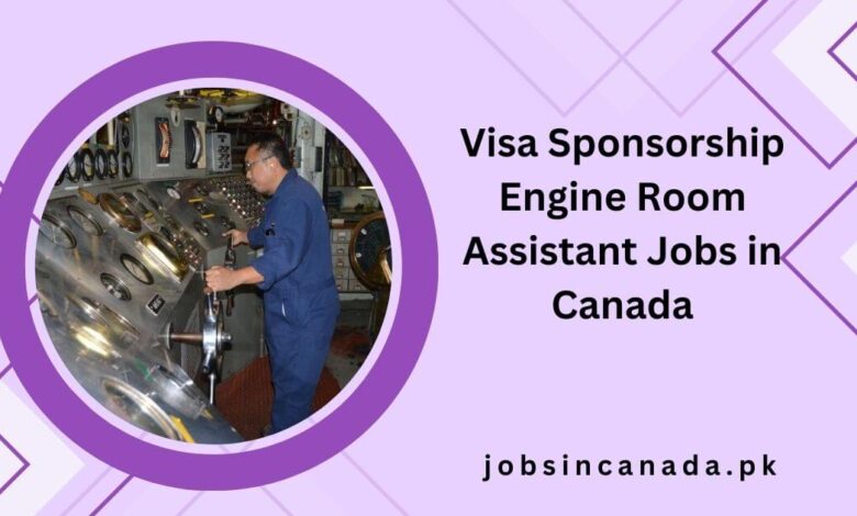 Visa Sponsorship Engine Room Assistant Jobs in Canada