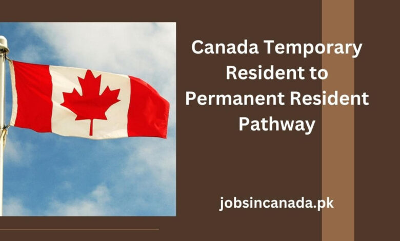 Canada Temporary Resident to Permanent Resident Pathway