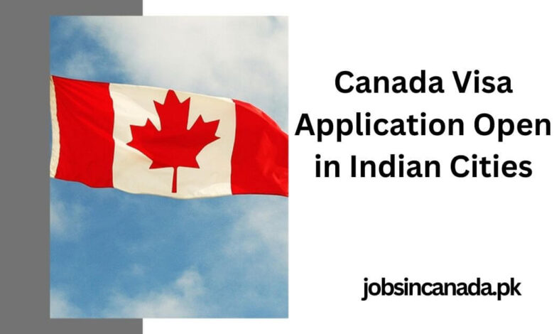 Canada Visa Application Open in Indian Cities