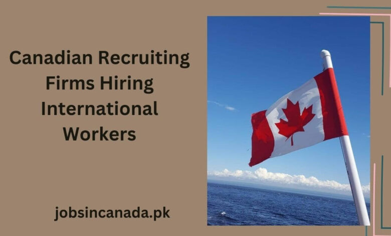 Canadian Recruiting Firms Hiring International Workers