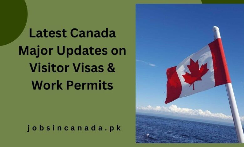 Latest Canada Major Updates on Visitor Visas & Work Permits