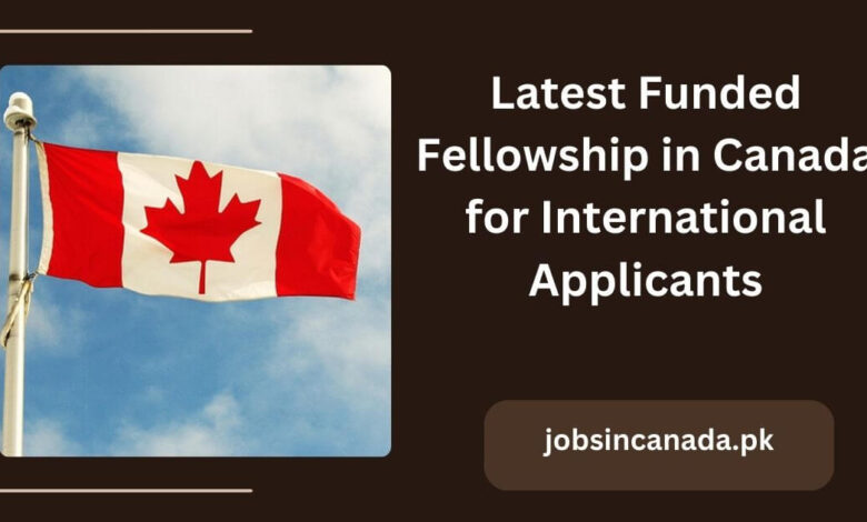 Latest Funded Fellowship in Canada for International Applicants