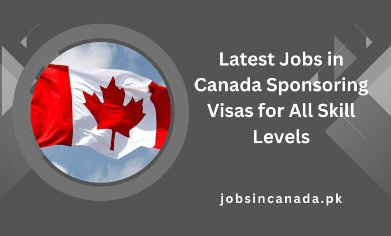 Latest Jobs in Canada Sponsoring Visas for All Skill Levels