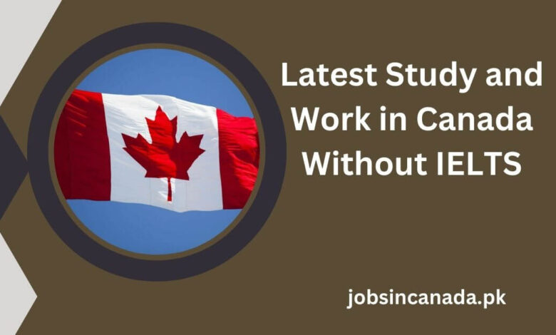 Latest Study and Work in Canada Without IELTS