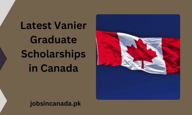 Latest Vanier Graduate Scholarships in Canada