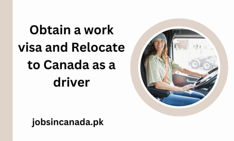 Obtain a work visa and Relocate to Canada as a driver