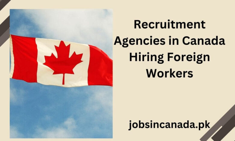 Recruitment Agencies in Canada Hiring Foreign Workers