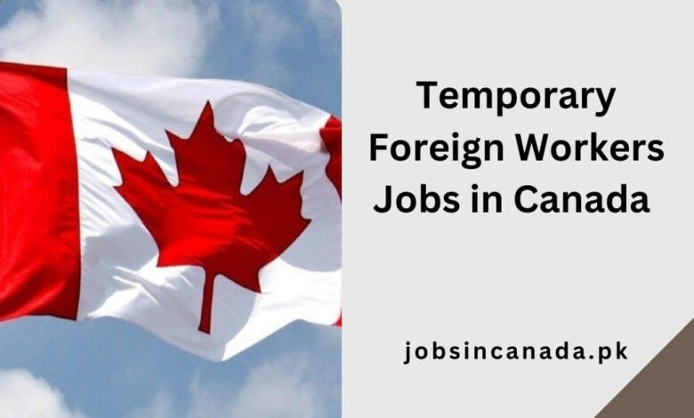 Temporary Foreign Workers Jobs in Canada