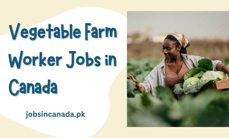 Vegetable Farm Worker Jobs in Canada