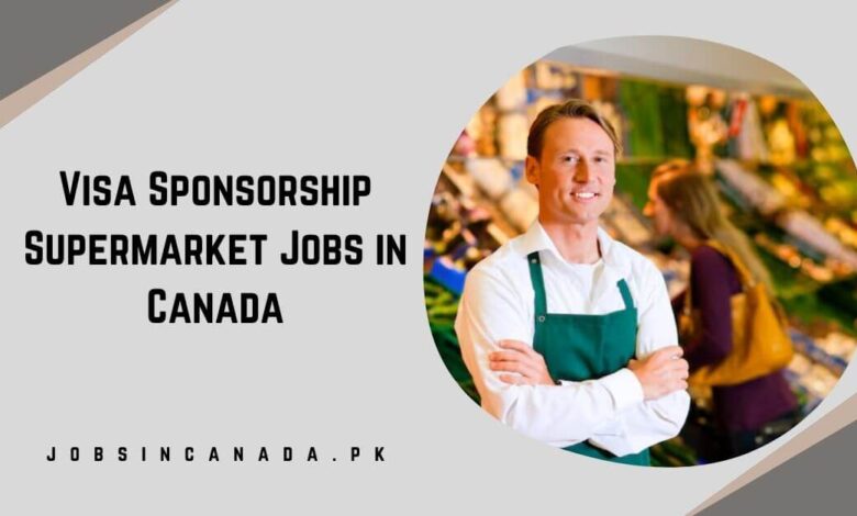 Visa Sponsorship Supermarket Jobs in Canada