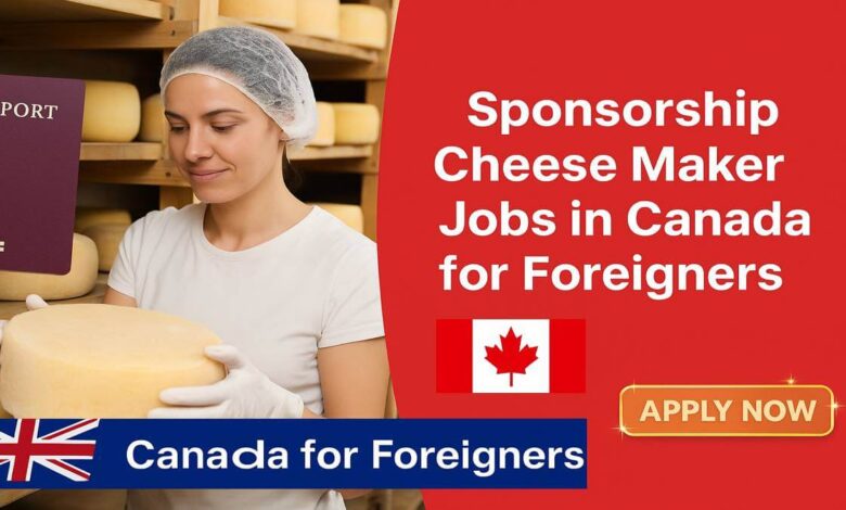 Sponsorship Cheese Maker Jobs in Canada for Foreigners